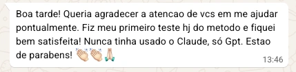 Boa tarde! Queria agradecer a atencao de vcs em me ajudar pontualmente. Fiz meu primeiro teste hj do metodo e fiquei bem satisfeita! Nunca tinha usado o Claude, só Gpt. Estao de parabens!