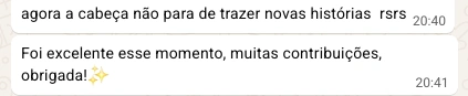 agora a cabeça não para de trazer novas histórias rsrs. Foi excelente esse momento, muitas contribuições, obrigada!